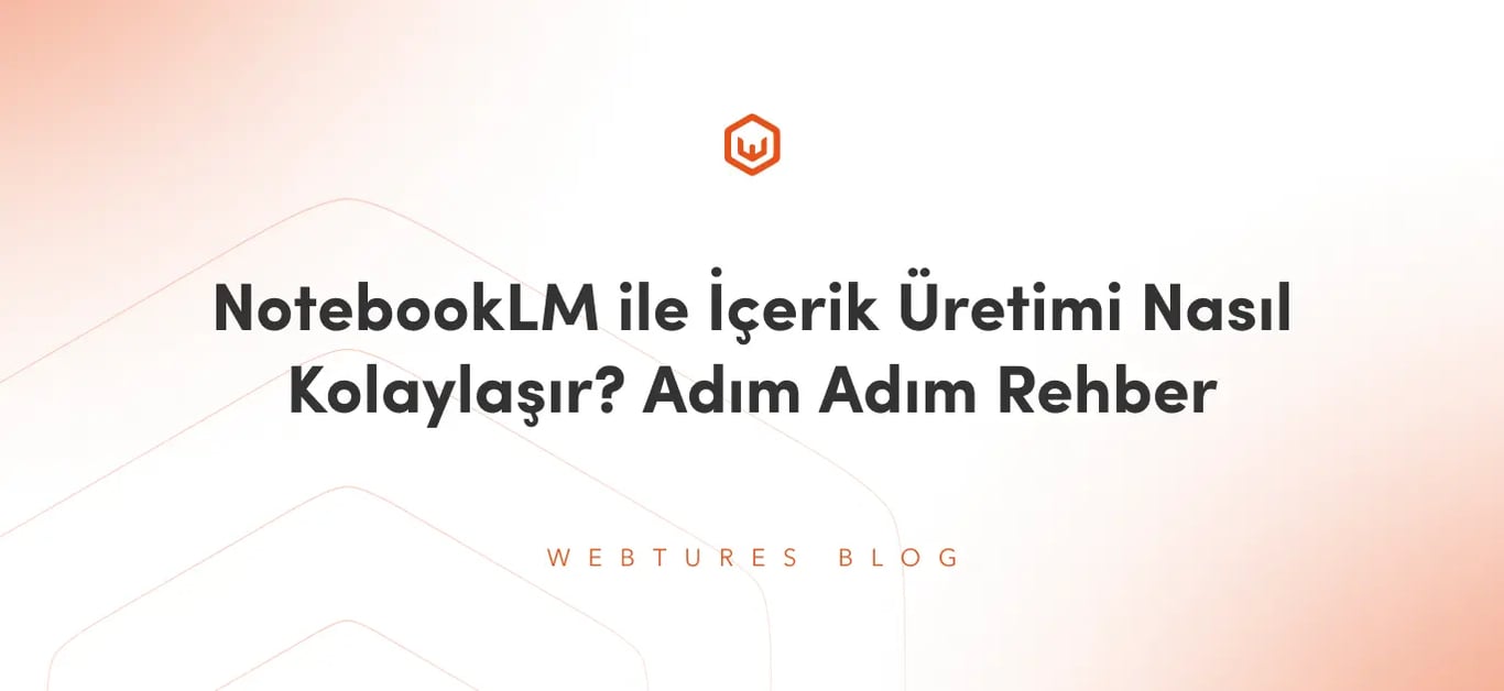 NotebookLM ile İçerik Üretimi Nasıl Kolaylaşır? Adım Adım Rehber