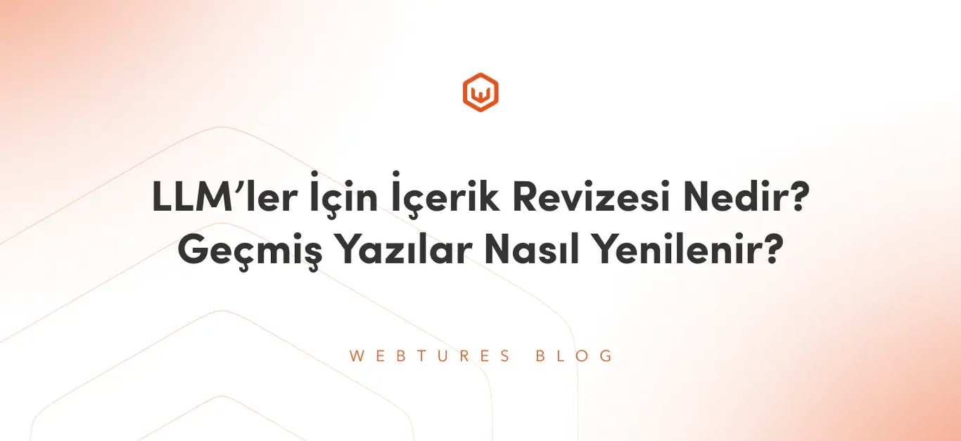 LLM’ler İçin İçerik Revizesi Nedir? Geçmiş Yazılar Nasıl Yenilenir?