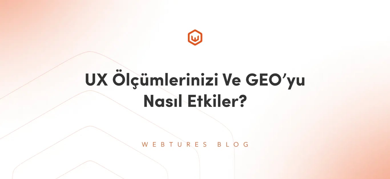 UX Ölçümlerinizi Ve GEO’yu Nasıl Etkiler?