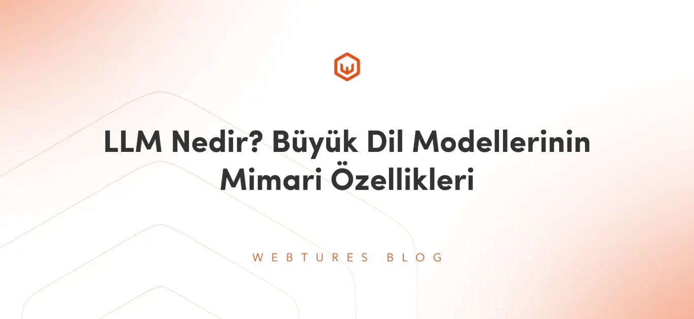 LLM Nedir? Büyük Dil Modellerinin Mimari Özellikleri