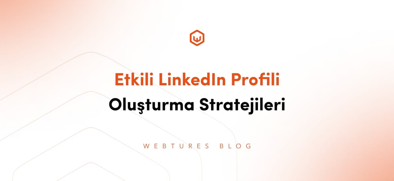 Etkili LinkedIn Profili Oluşturma Stratejileri