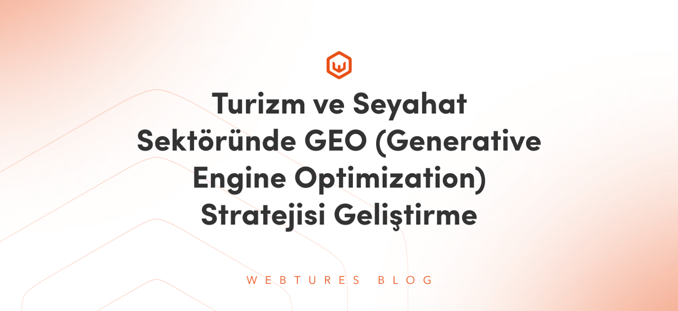 Turizm ve Seyahat Sektöründe GEO (Generative Engine Optimization) Stratejisi Geliştirme
