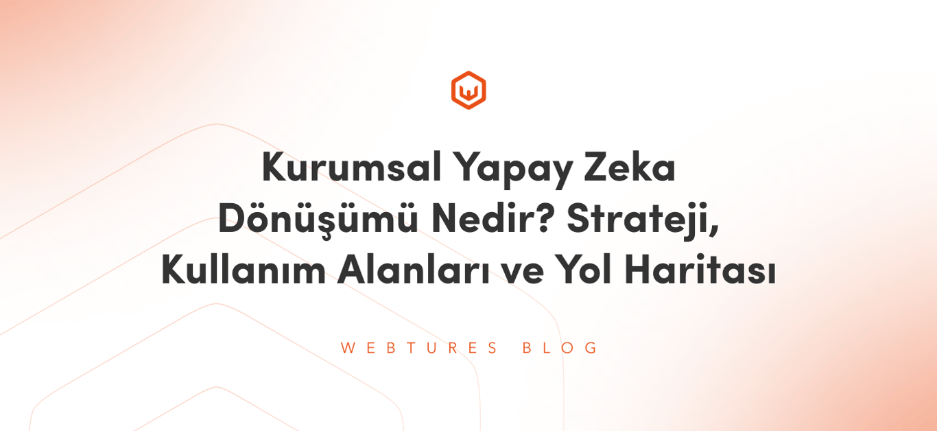 Kurumsal Yapay Zeka Dönüşümü Nedir? Strateji, Kullanım Alanları ve Yol Haritası