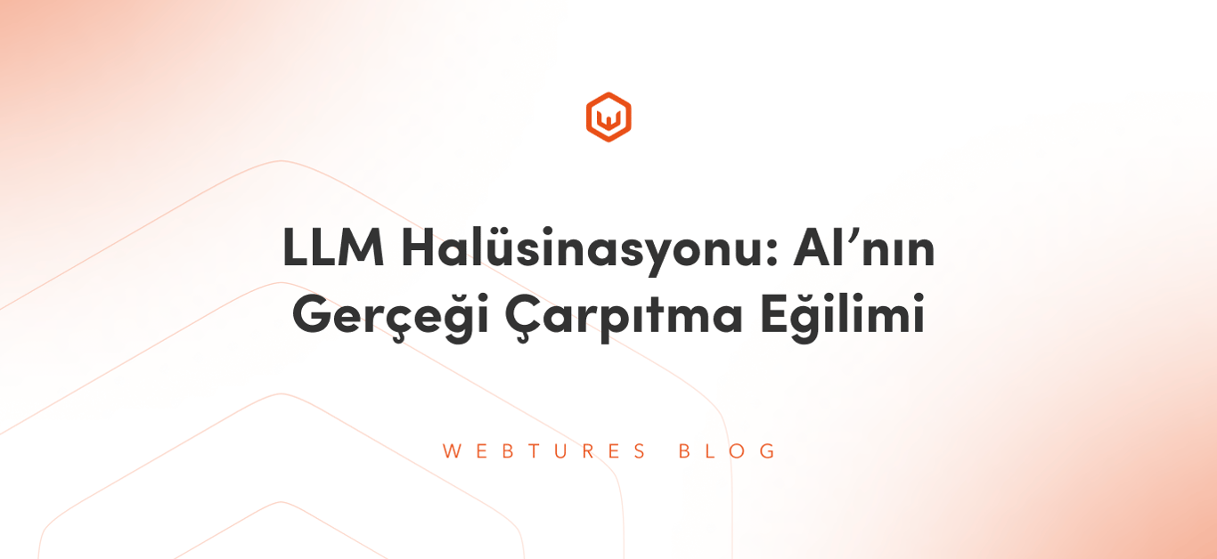 LLM Halüsinasyonu: AI’nın Gerçeği Çarpıtma Eğilimi