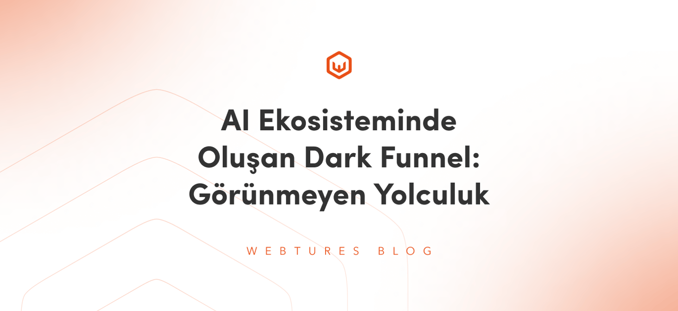 AI Ekosisteminde Oluşan Dark Funnel: Görünmeyen Yolculuk