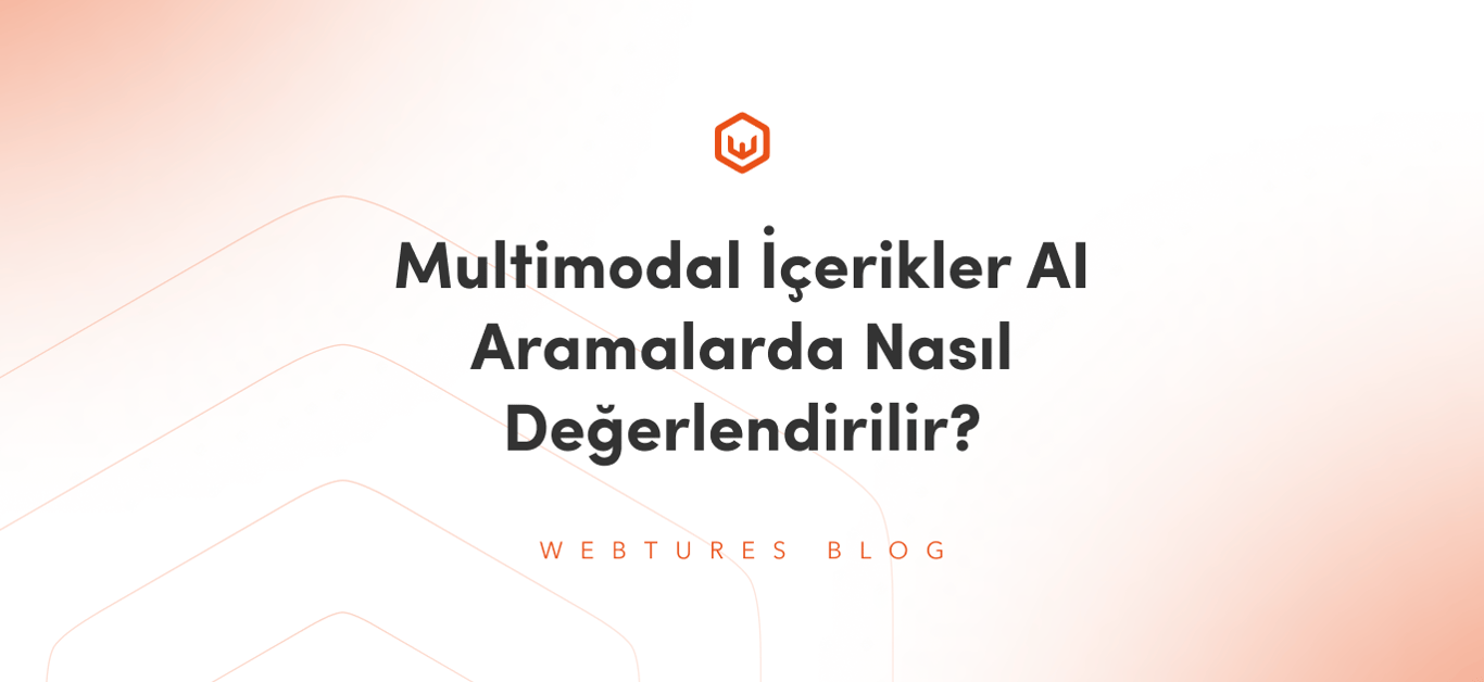 Multimodal İçerikler AI Aramalarda Nasıl Değerlendirilir?